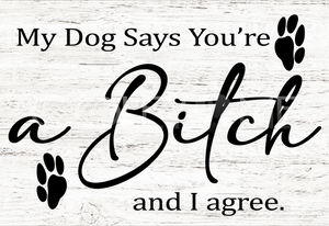SAY047 My Dog Says You're A Bitch