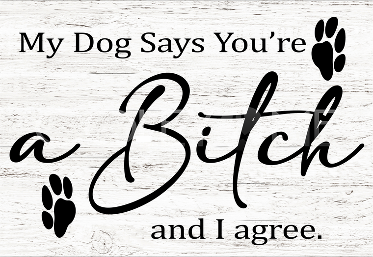 SAY047 My Dog Says You're A Bitch