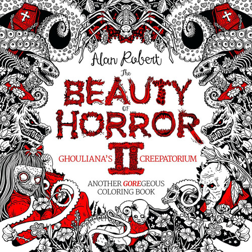 The Beauty of Horror 2: Ghouliana's Creepatorium: Another GOREgeous Coloring Book by Alan Robert