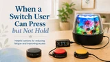 When a Switch User Can Press but Not Hold: Simple Ways to Reduce Fatigue and Improve Access
