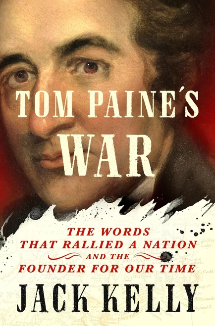 Tom Paine's War: The Words That Rallied a Nation and the Founder for Our Time - Jack Kelly