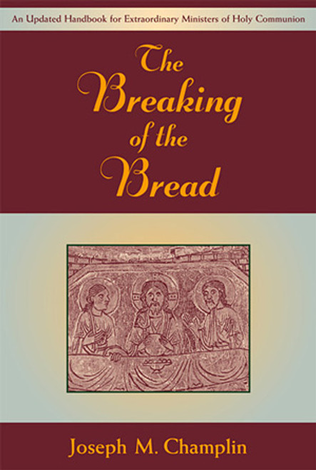 The Breaking of the Bread: An Updated Handbook for Extraordinary Ministers of Holy Communion