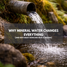 Why Mineral Water Changes Everything (And Why Most Skincare Gets It Wrong)