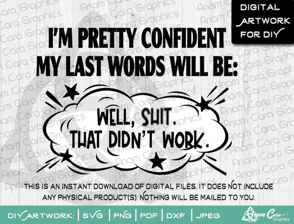 I'm pretty sure my last words will be: Well, Sh*t that didn't work