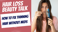 Thinning Hair Struggles? Here’s How to Care for Your Scalp, Prevent Hair Loss & Boost Confidence