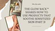 The Glow Back™ Method: Gentle Skincare Products That Help (and When to Use Them) Part 3
