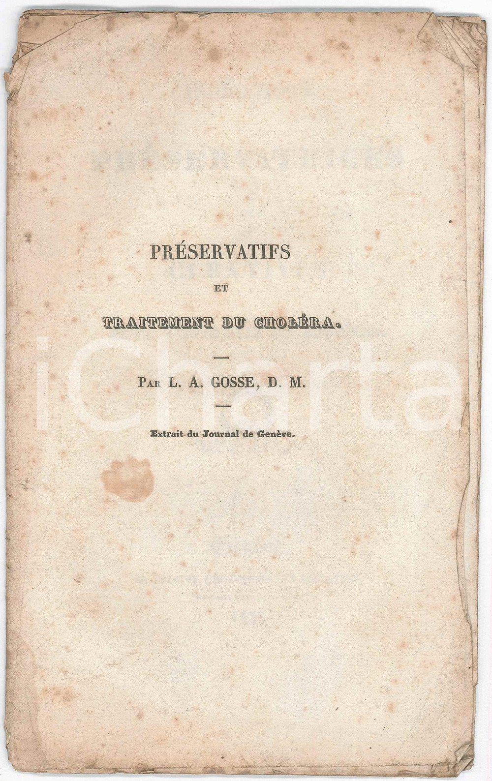 1832 SUISSE L. A. GOSSE PrÃ©servatifs et traitement du cholÃ©ra - 25 pp. DAMAGED Pubblicazione d'epoca in forma di fascicolo, privo di copertina.Estratto dal "Journal de Gen&egrave;ve".PAGINE: 25  VERY POOR/gravemente danneggiato piegature angolari, fioriture diffuse, piccoli strappi e mancanza di legatura FORMATO: 13x21 cm originale e autentica 1