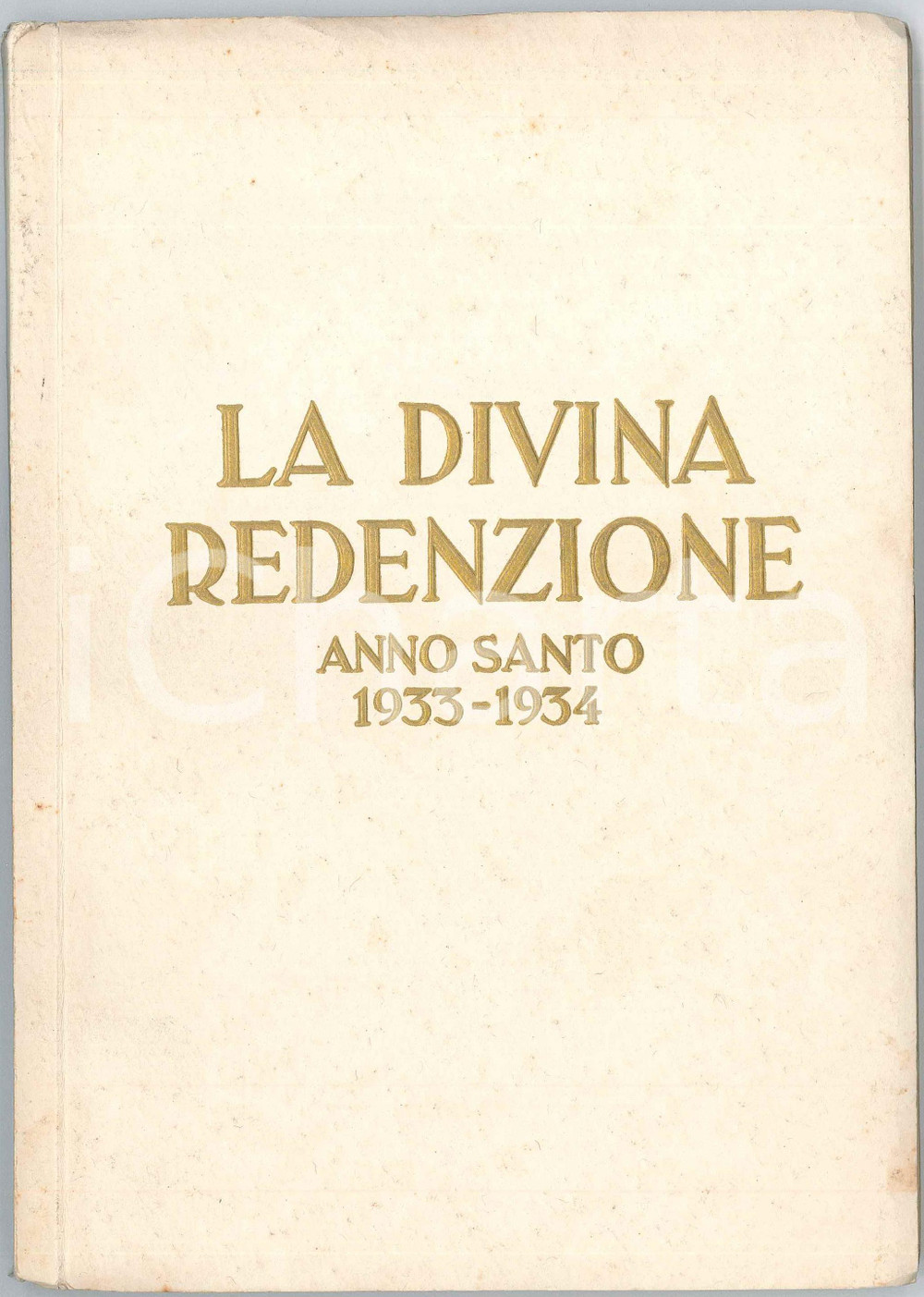 ANNO SANTO1933-1934 Padre Giuseppe Francesco DE RUGGIERO La divina redenzione Pubblicazione d'epoca. Con venti quadri illustrativi del Prof. G. Malugani"La divina redenzione - La redenzione del genere umano"EDITORE: Manifattura italiana articoli religiosi e libreria editrice religiosa Emilio Corno - MonzaPAGINE: 99 FAIR Lievi piegature agli angoli della copertina Formato: 17x24 cm originale e autentica 1