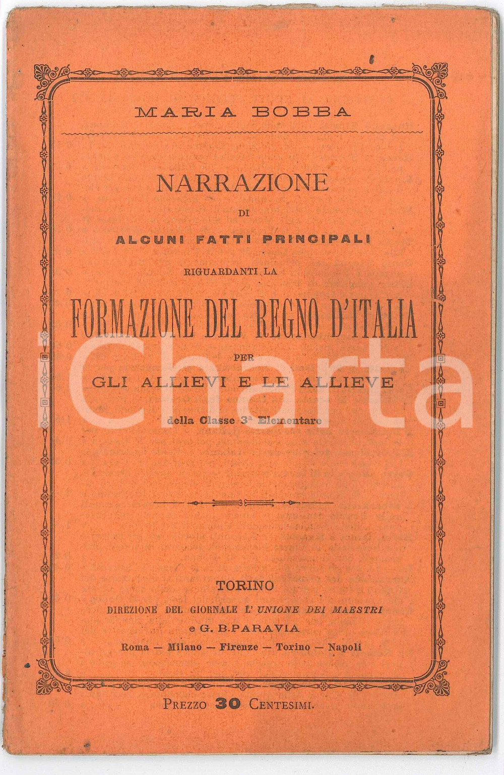 1889 Maria BOBBA Fatti riguardanti la formazione del Regno d'Italia Pubblicazione d'epoca, con copertina in carta, dal titolo completo "Narrazione di alcuni fatti principali riguardanti la formazione del Regno d'Italia per gli allievi e le allieve della Classe 3^ Elementare".PAGINE: 56EDITORE: Torino - G. B. Paravia  FAIR/discreto buone condizioni interne, ma piegature in copertina e piccole mancanze al dorso Formato: 12x19 cm originale e autentica 1