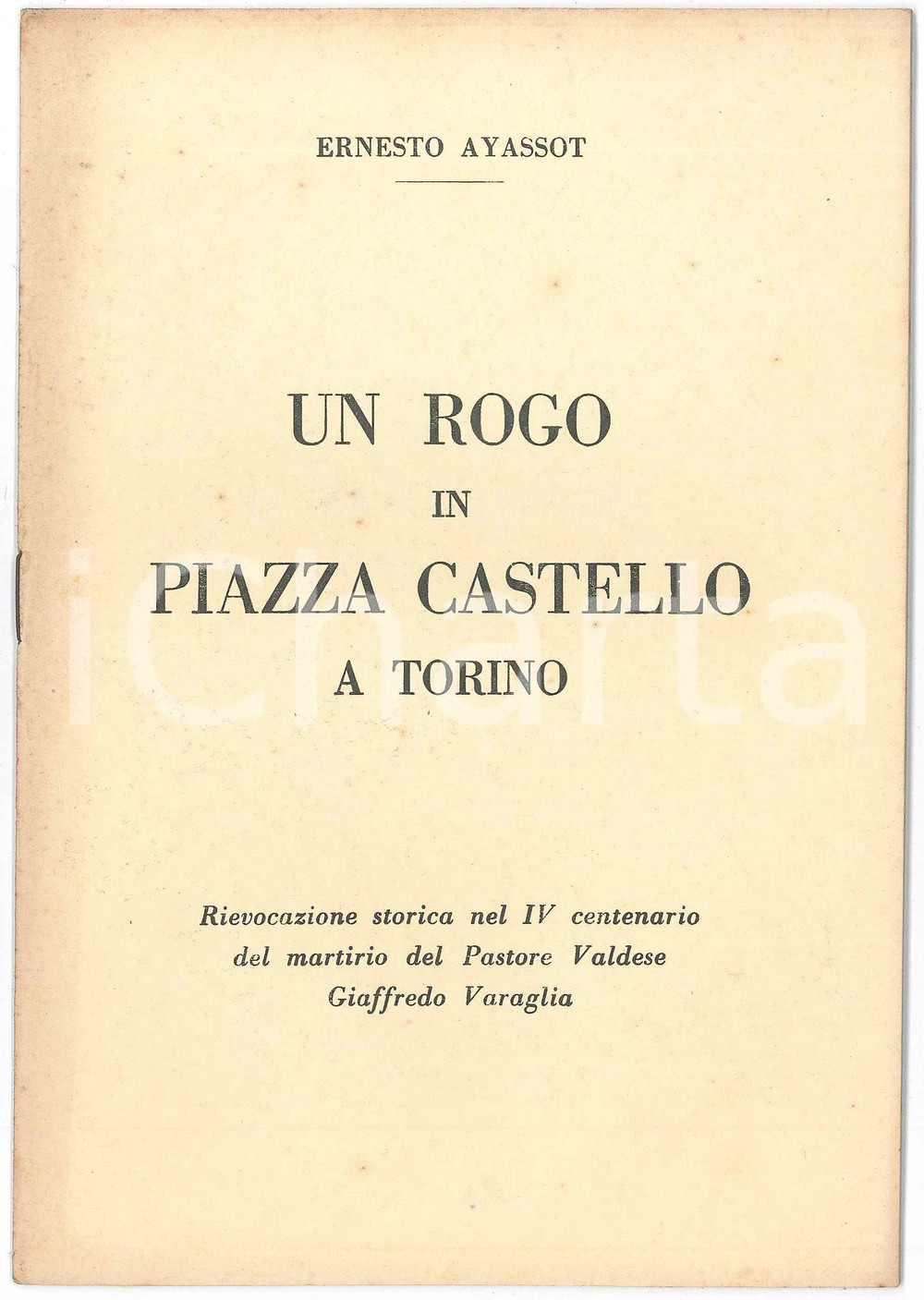 1958 Ernesto AYASSOT Un rogo in Piazza Castello a Torino - Giaffredo VARAGLIA Pubblicazione d'epoca, dal titolo completo: "Un rogo in Piazza Castello a Torino : rievocazione storica nel 4. centenario del martirio del pastore valdese Giaffredo Varaglia. Appunti della conferenza commemorativa pronunziata nel tempio valdese di Torino".PAGINE: 14EDITORE: Torre Pellice : Tip. Subalpina GOOD lieve brunitura in copertina Formato: 15x21 cm originale e autentica 1