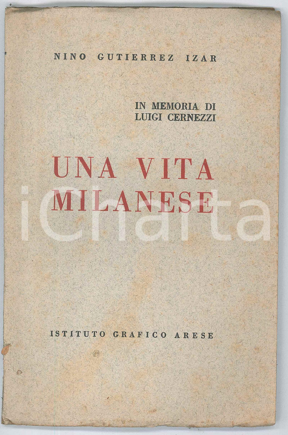 1937 Nino GUTIERREZ IZAR Una vita milanese - In memoria di Luigi CERNEZZI Pubblicazione d'epoca.EDITORE: Istituto Grafico AresePAGINE: 81 FAIR/discreto Piegature in copertina e piccoli strappi in copertina Formato: 13x20 cm originale e autentica 1
