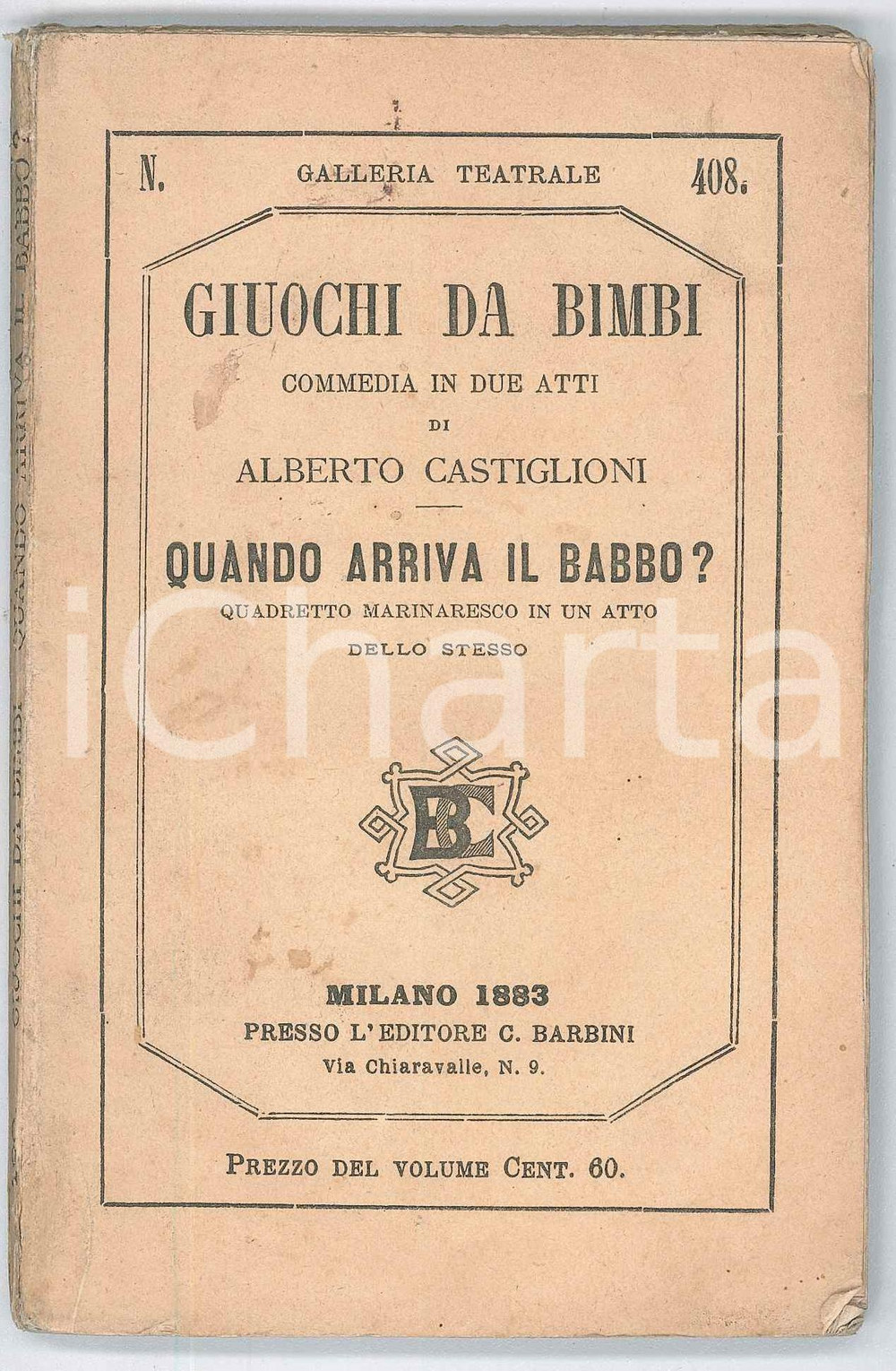 1883 TEATRO Alberto CASTIGLIONI Giuochi da bimbi - Quando arriva il babbo? Pubblicazione d'epoca, nella collana "Galleria Teatrale" (n&deg; 408).PAGINE: 101EDITORE: Milano - Editore C. Barbini FAIR/discreto piccole piegature angolari; lieve schiacciamento del dorso, con piccoli strappi Formato: 10x15 cm originale e autentica 1