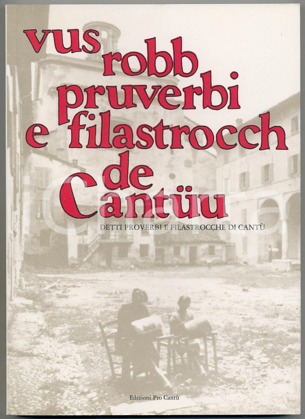 2008 Carlo CASARTELLI Peppino MOLTENI Vus robb pruverbi e filastrocch de CantÃ¼u Pubblicazione illustrata con cofanetto in cartone rigido. TITOLO: Detti proverbi e filastrocche di Cant&ugrave;Prefazione di Jaufr&eacute; RudelIllustrazioni di Ivano TagliabueFotografie del Gruppo fotografico La Pesa e dello Studio Fotografico Gian Rino ArnaboldiEDITORE: Edizioni Pro Cant&ugrave;PAGINE: 191  POOR/danneggiato Abrasione sul cofanetto FORMATO: 17x24 originale e autentica 1
