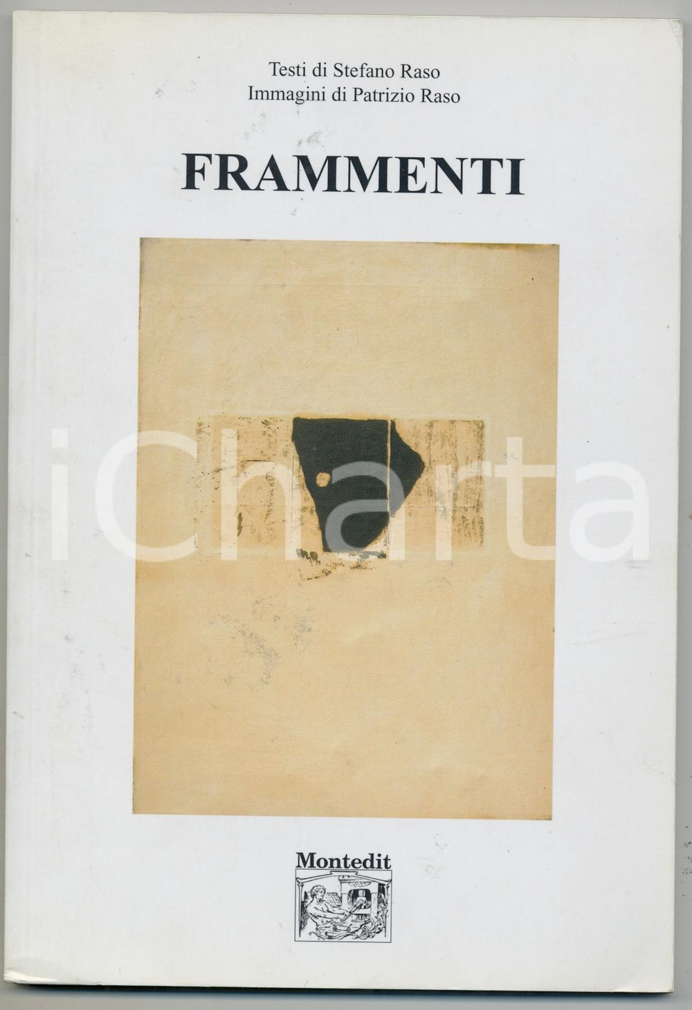 2004 POESIA Stefano RASO "Frammenti" - Immagini di Patrizio RASO - Ed. MONTEDIT Pubblicazione illustrata. EDITORE: MonteditCOLLANA: I gigli - PoesiaPAGINE: 81 FAIR/discreto Lievi gualciture in copertina Formato: 14x20 originale e autentica 1