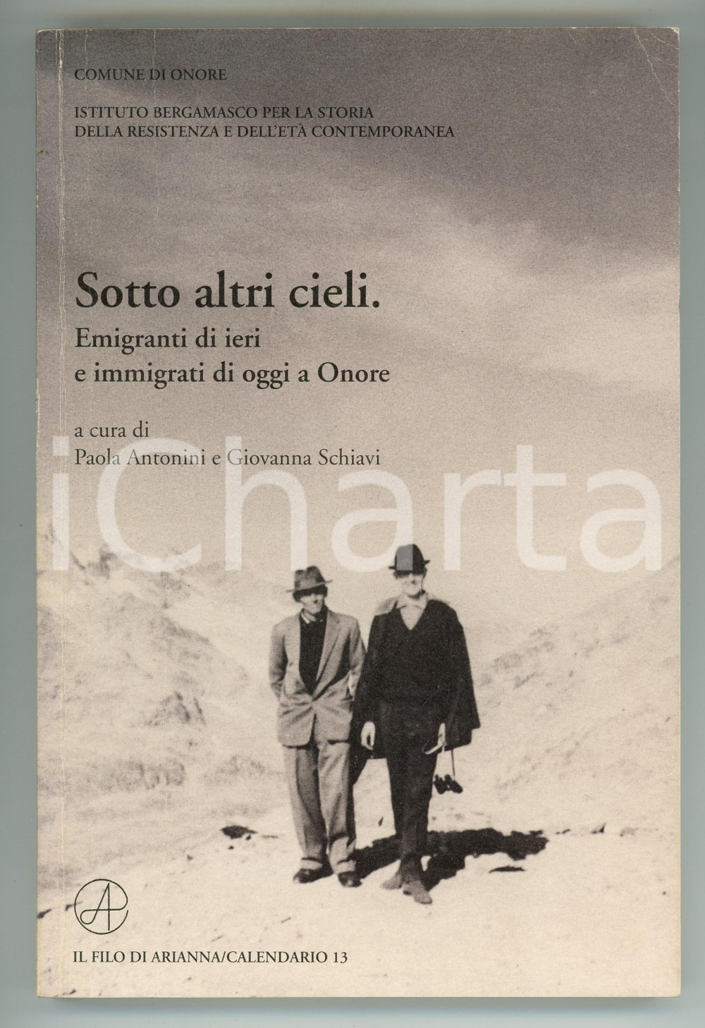 2004 P. ANTONINI G. SCHIAVI Sotto altri cieli. Emigranti di ieri e oggi a ONORE Brossura editoriale con copertina flessibile. Titolo completo: "Sotto altri cieli. Emigranti di ieri e immigrati di oggi a Onore". Pubblicazione del Comune di Onore, Istituto bergamasco per la storia della Resistenza e dell&rsquo;et&agrave; contemporanea.Illustrato b/n.PAGINE: 187EDITORE: Il filo di Arianna, Calendario 13 - Bergamo POOR/danneggiato buone condizioni interne, ma piegature in copertina Formato: 16x24 cm originale e autentica 1