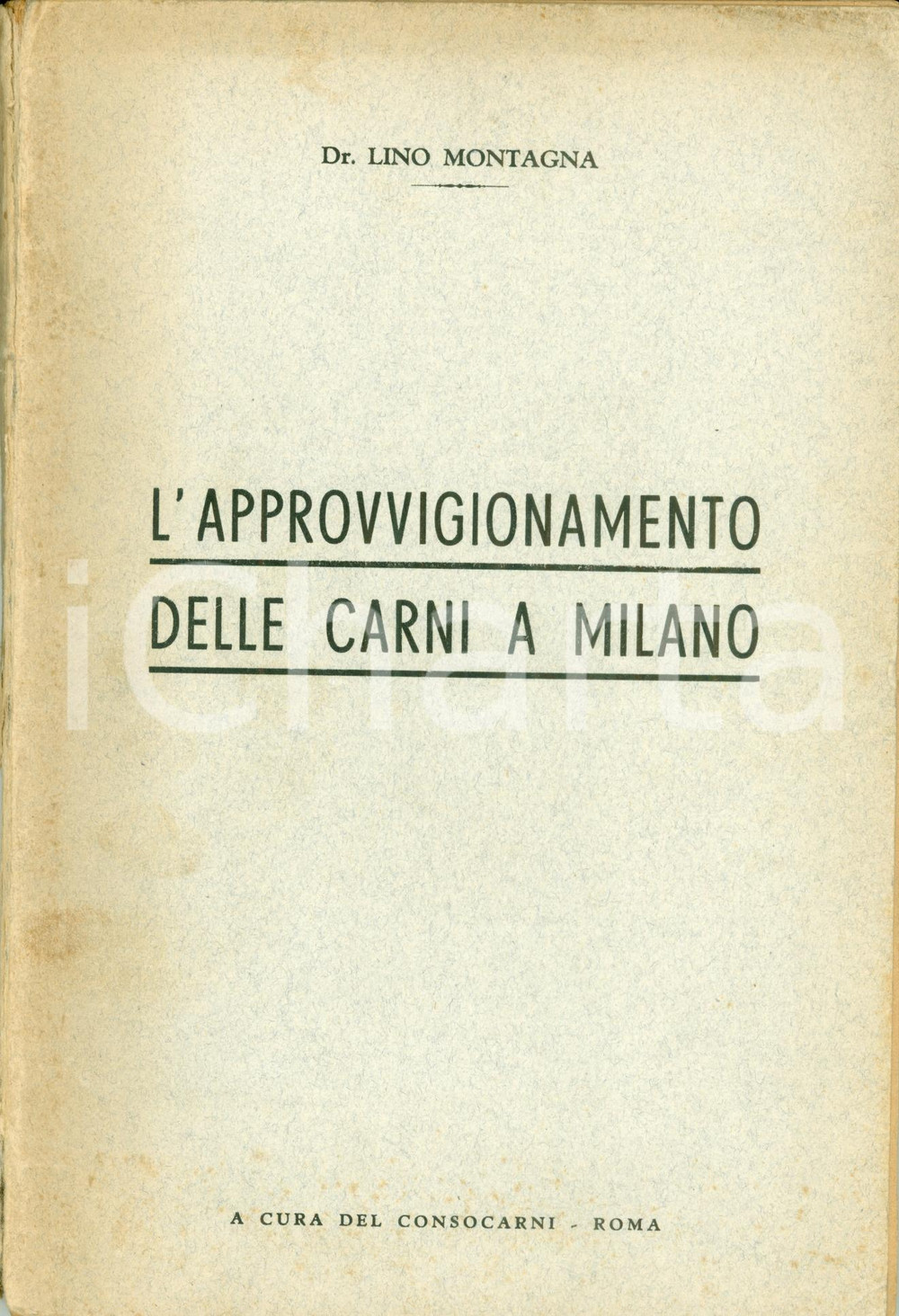 Libro, pubblicazione d epoca 1940 Lino MONTAGNA Approvvigionamento carni a MILANO Edizione CONSOCARNI 1