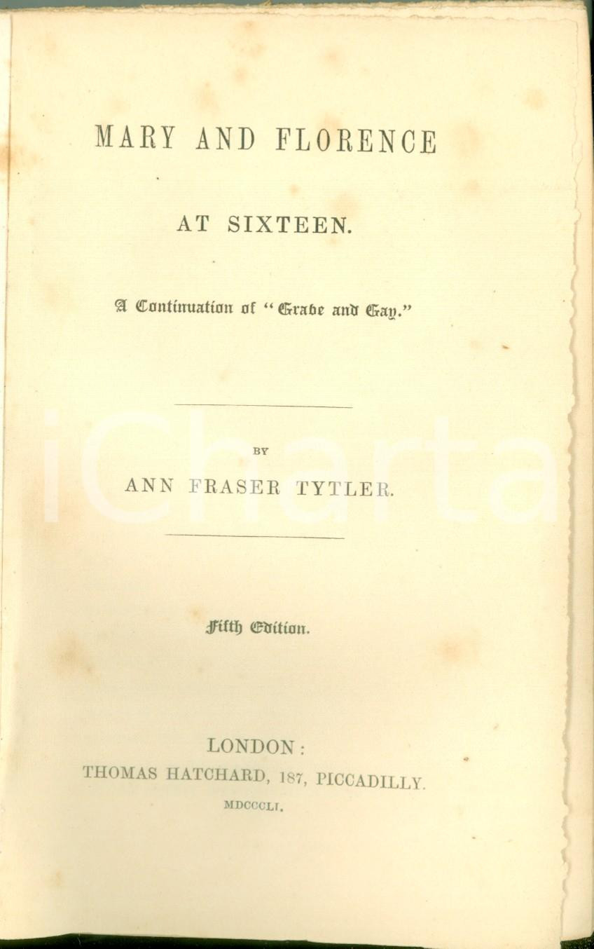 Libro, pubblicazione d epoca 1851 Ann Fraser TYTLER Mary and Florence at sixteen Quinta edizione HATCHARD 1