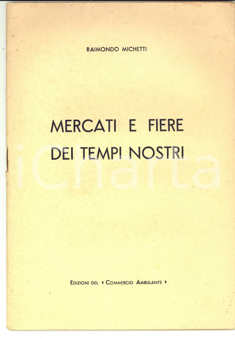 Libro, pubblicazione d epoca 1940 Raimondo MICHETTI Mercati e fiere dei tempi nostri Ed. Commercio Ambulante 1