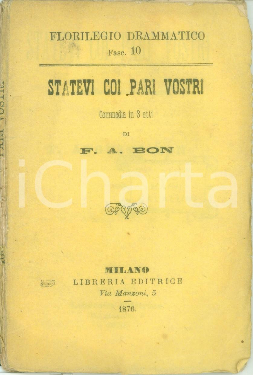 Libro, pubblicazione d epoca 1876 FLORILEGIO DRAMMATICO Francesco Augusto BON Statevi coi vostri pari 1