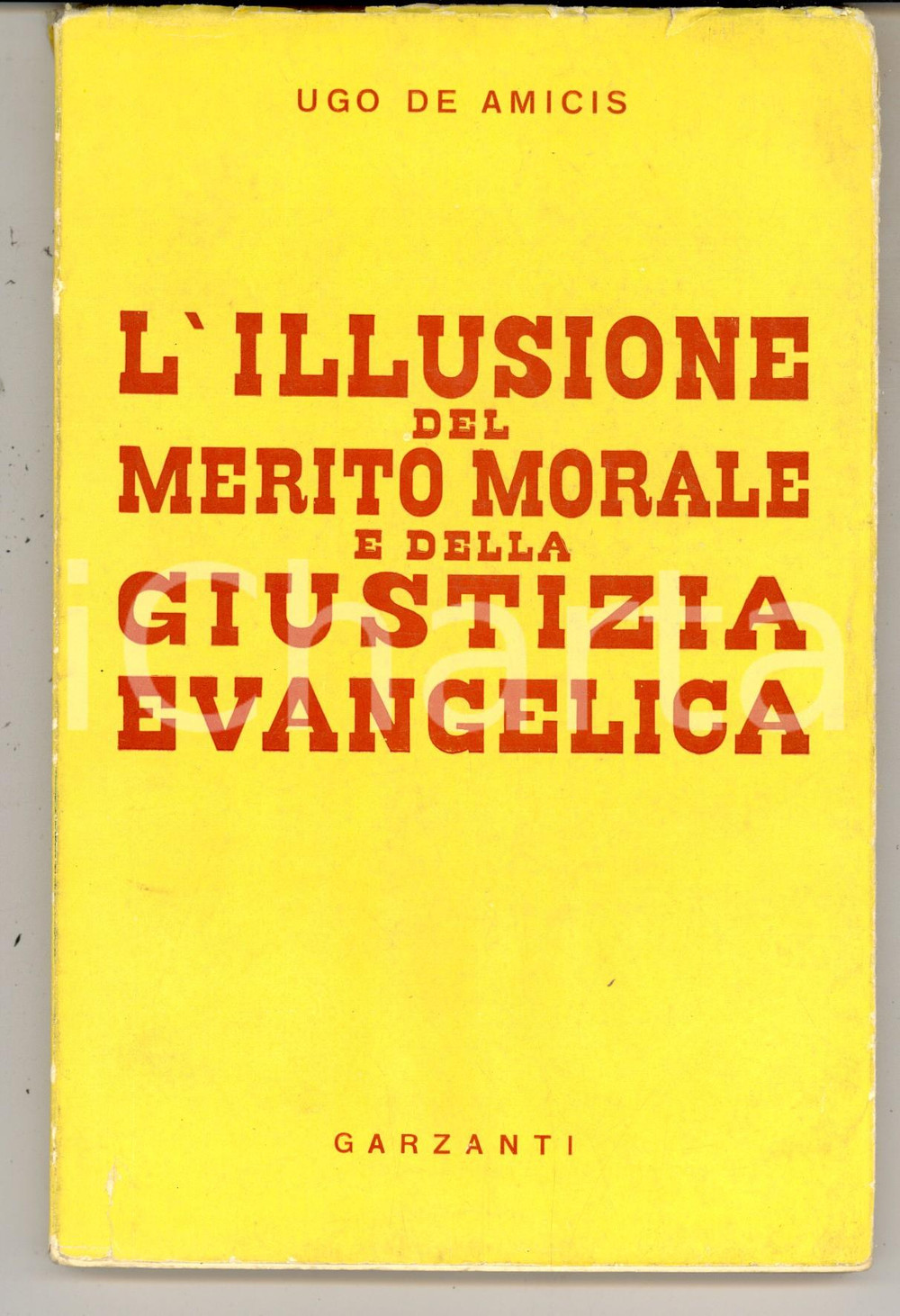 Libro, pubblicazione d epoca 1956 Ugo DE AMICIS L illusione del merito morale e della giustizia evangelica 1