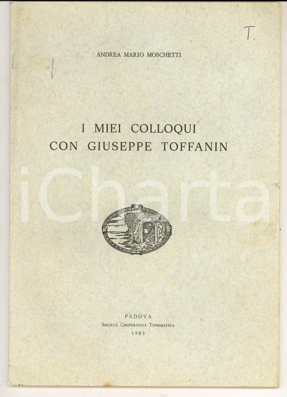 Libro, pubblicazione d epoca 1983 PADOVA Andrea Mario MOSCHETTI I miei colloqui con Giuseppe Toffanin 1