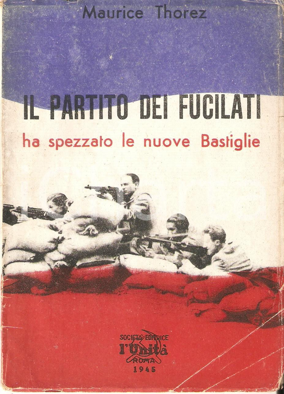 Libro, pubblicazione d epoca 1945 Maurice THOREZ Partito dei fucilati ha spezzato le nuove Bastiglie L UNITA 1