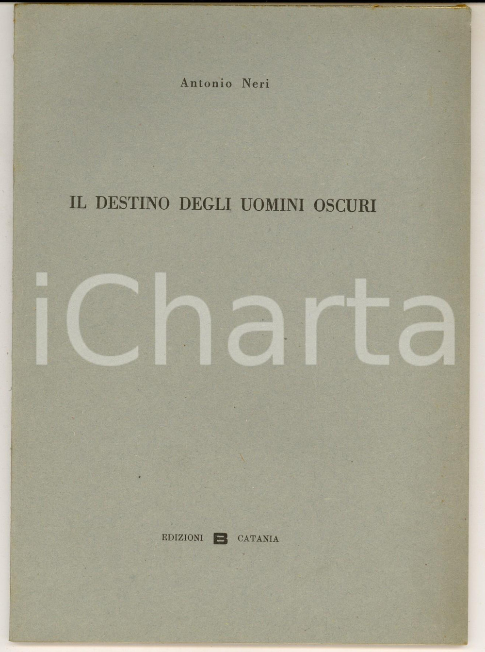 Libro, pubblicazione d epoca 1955 Antonio NERI Il destino degli uomini oscuri  Edizioni CATANIA 64 pp. 1