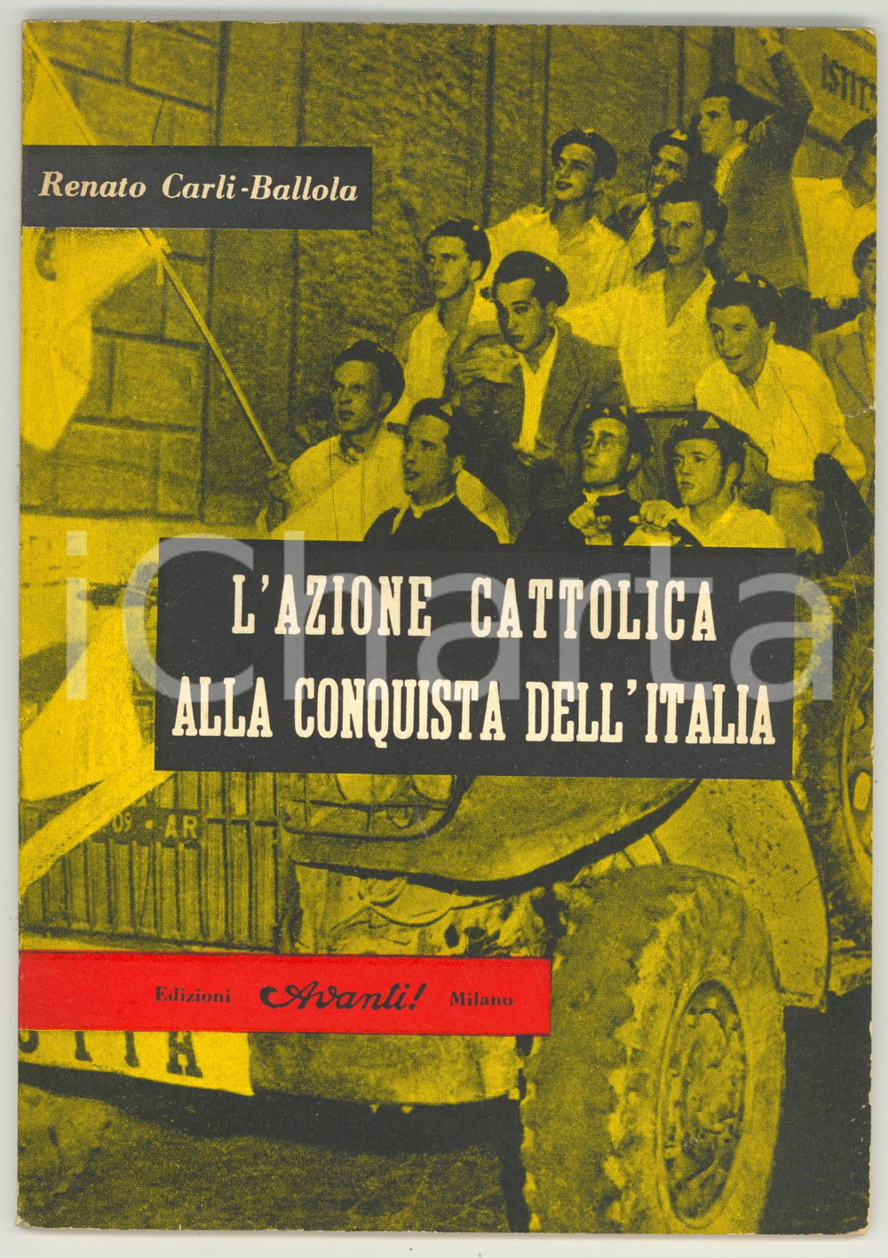 Materiale pubblicitario d’epoca 1953 Renato CARLI BALLOLA L Azione Cattolica alla conquista dell Italia AVANTI! 1