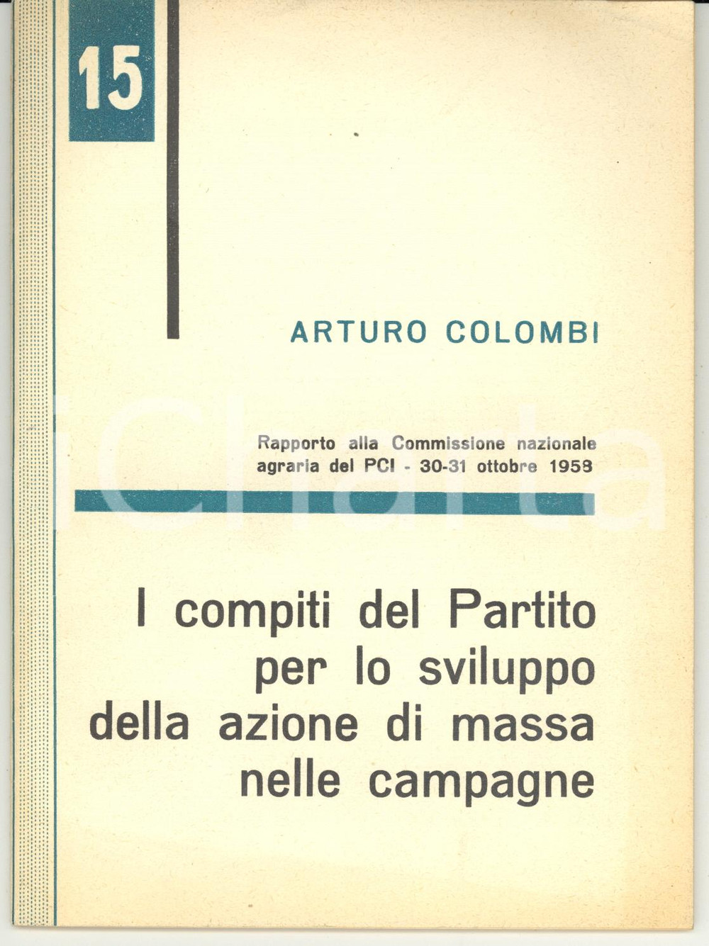 1958 Arturo COLOMBI I compiti del Partito per sviluppo dell'azione di massa *PCI Pubblicazione d'epoca.Rapporto alla Commissione nazionale agraria del P.C.I. - 30-31 ottobre 1958.PAGINE: 47FORMATO: 13x18 cmCONDIZIONI: POOR (sottolineature a biro e in matita; lievi segni d'uso)    originale e autentica 1