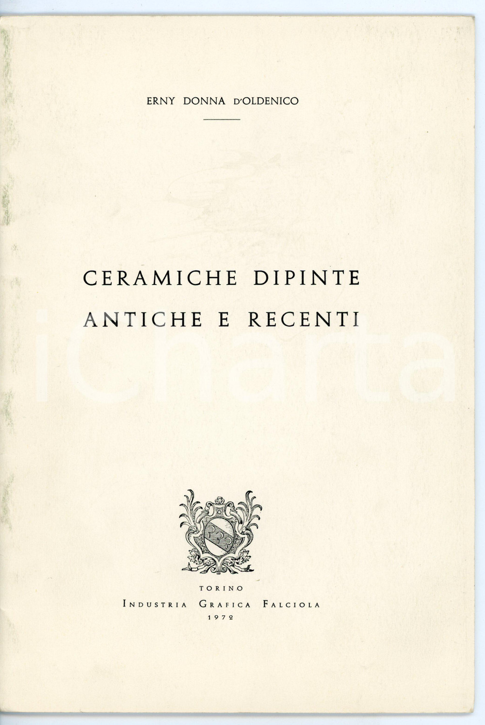 Libro, pubblicazione d epoca 1972 Erny Donna D OLDENICO Ceramiche dipinte antiche e recenti  Tip. FALCIOLA 1