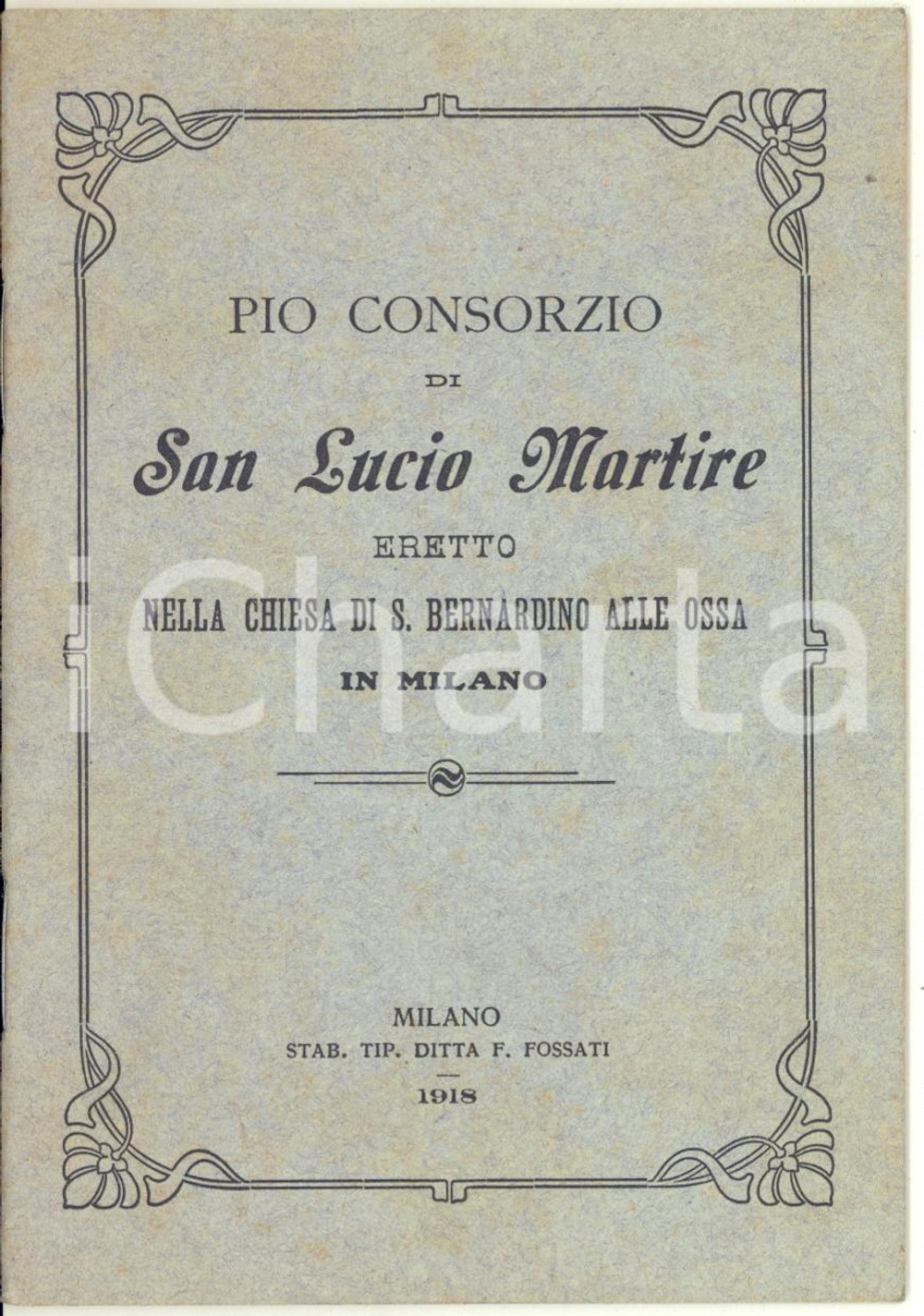 1918 MILANO Pio Consorzio S. Lucio Martire nella chiesa S. Bernardino alle Ossa Pubblicazione d'epoca, dal titolo completo: "Brevi cenni della vita di San lucio Martire e regole per il Pio Consorzio eretto sotto gli auspici del Santo nella chiesa di San Bernardino alle Ossa in Milano".EDITORE: Milano - Ditta F. FossatiCONDIZIONI: G (ma minimi ingiallimenti)FORMATO: 11x16 cmPAGINE: 16     originale e autentica 1