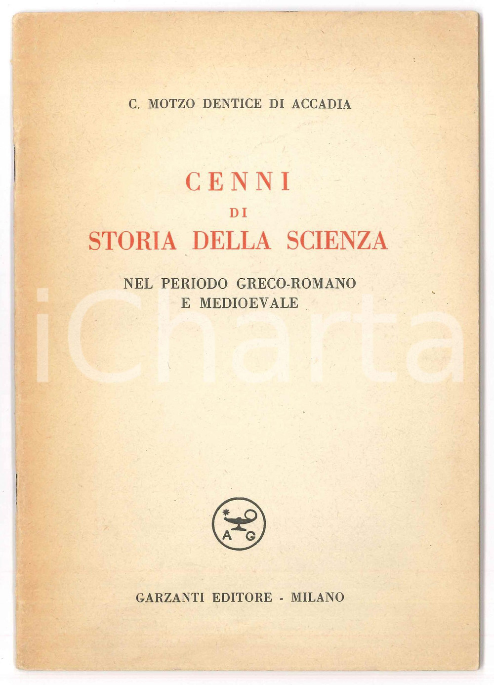 1951 C. MOTZO DENTICE DI ACCADIA Storia della scienza - Periodo greco-romano Pubblicazione originale d'epoca, dal titolo integrale: "Cenni di storia della scienza nel periodo greco-romano e medioevale".PAGINE: 52EDITORE: Milano - Garzanti GOOD/buono ma lievi ingiallimenti marginali in copertina e lieve piegatura Formato: 14x20 cm originale e autentica 1