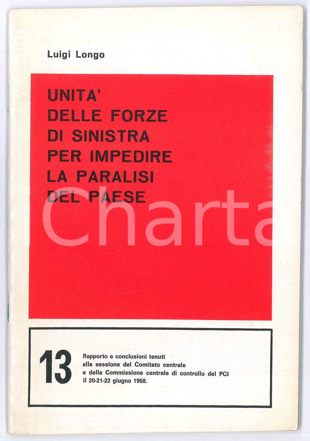1968 PCI Luigi LONGO UnitÃ  forze di sinistra per impedire la paralisi del Paese Pubblicazione d'epoca, spillata, contenente il "Rapporto e conclusioni tenuti alla sessione del Comitato centrale e della Commissione centrale di controllo del PCI il 20-21-22 giugno 1968" - n&deg; 13.PAGINE: 51 POOR/danneggiato  Formato: 14x20 cm originale e autentica 1