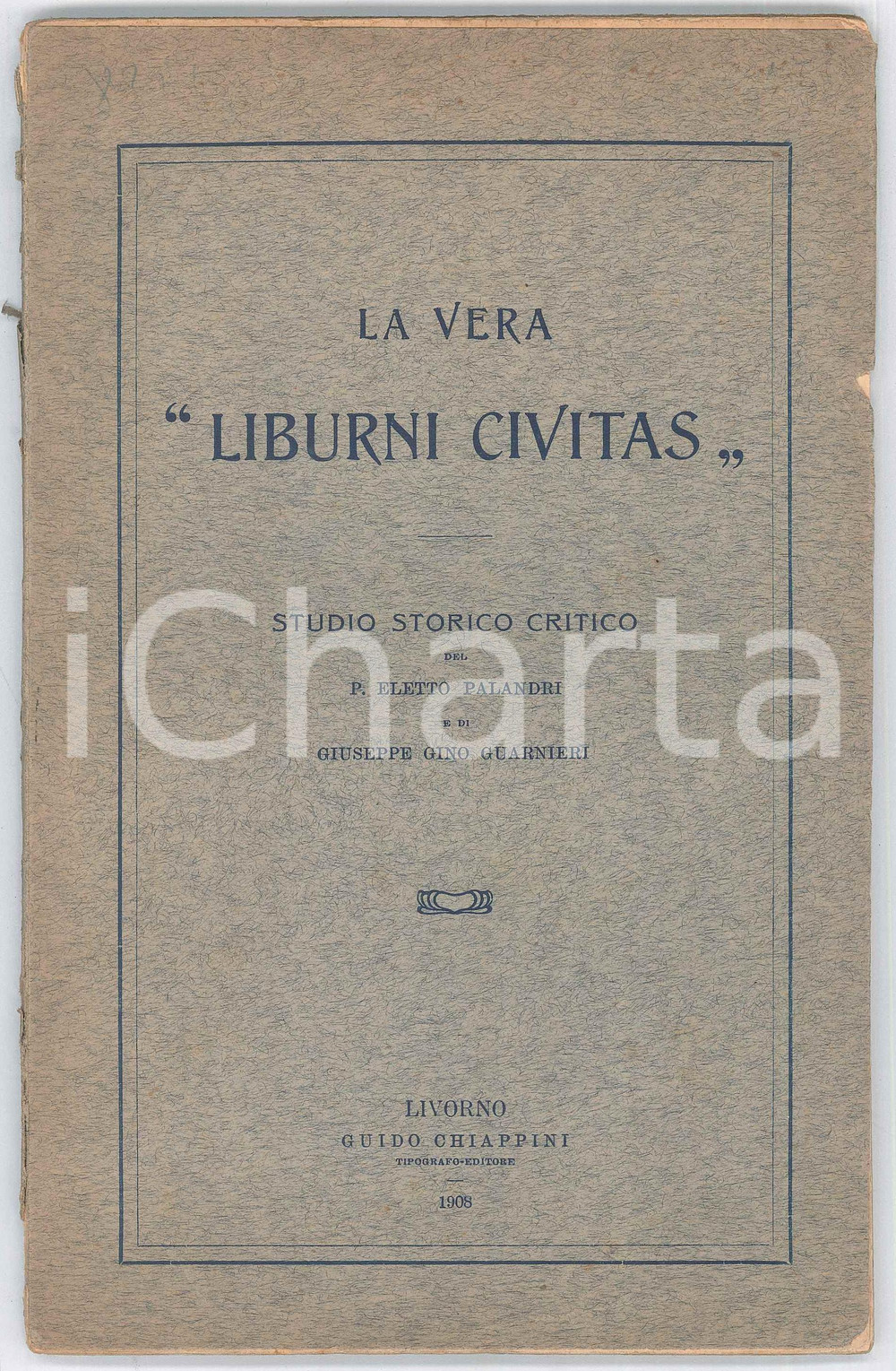Libro, pubblicazione d epoca 1908 LIVORNO P. Eletto PALANDRI Giuseppe Gino GUARNIERI La vera Liburni Civitas 1