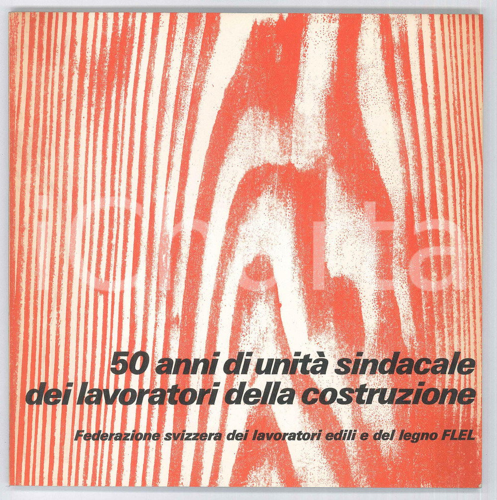Libro, pubblicazione d epoca 1972 FLEL SVIZZERA 50 Anni di unitÃ  sindacale lavoratori della costruzione 1