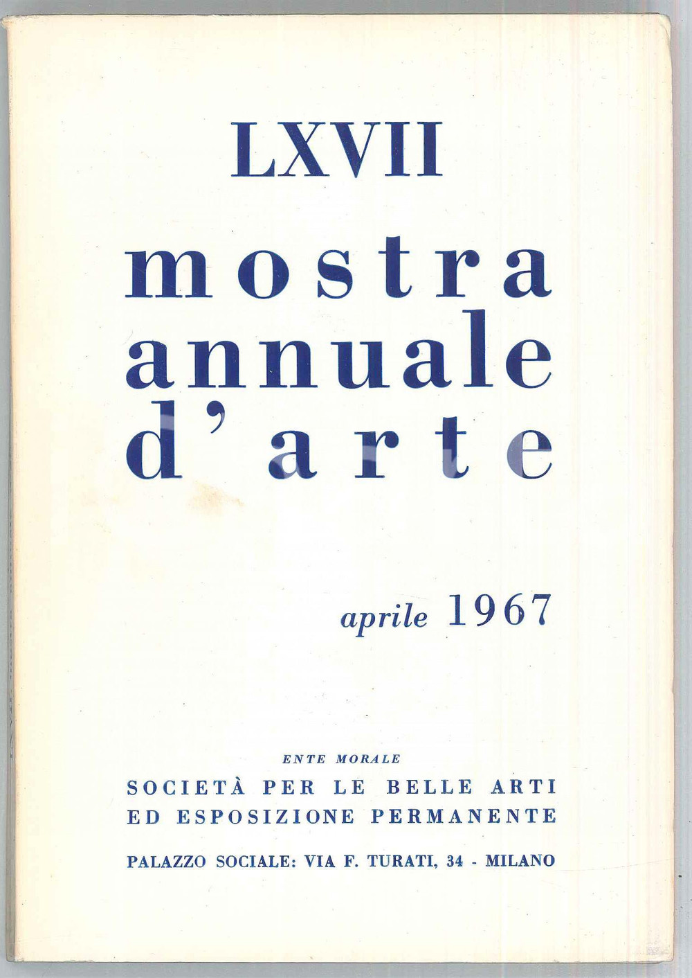 1967 MILANO - LXVII Mostra annuale d'arte - SocietÃ  per le belle arti - Catalogo Pubblicazione illustrata d'epoca. EDITORE: Societ&agrave; per le belle arti ed esposizione permanentePAGINE: 156 FAIR/discreto Bruniture, smussature agli angoli Formato: 12x17 cm originale e autentica 1