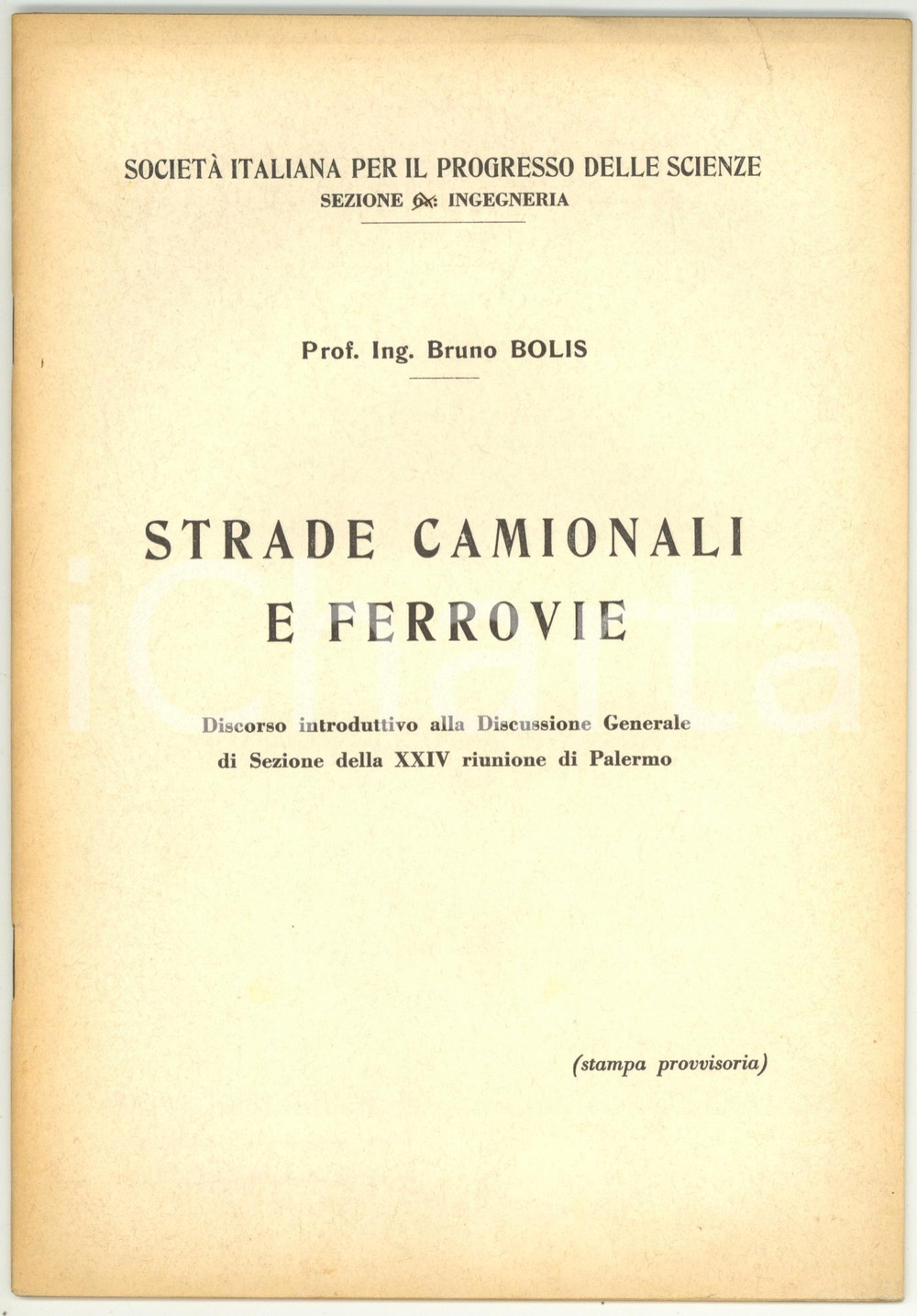 1935 PALERMO Bruno BOLIS - Strade camionali e ferrovie - Pubblicazione 33 pp. Pubblicazione d'epoca - Stampa provvisoria.Societ&agrave; italiana per il Progresso delle Scienze.Discorso introduttivo alla Discussione Generale di Sezione della XXIV riunione di Palermo. PAGINE: 33 CONDIZIONI: G (ma minima piegatura in copertina al margine superiore)    originale e autentica 1