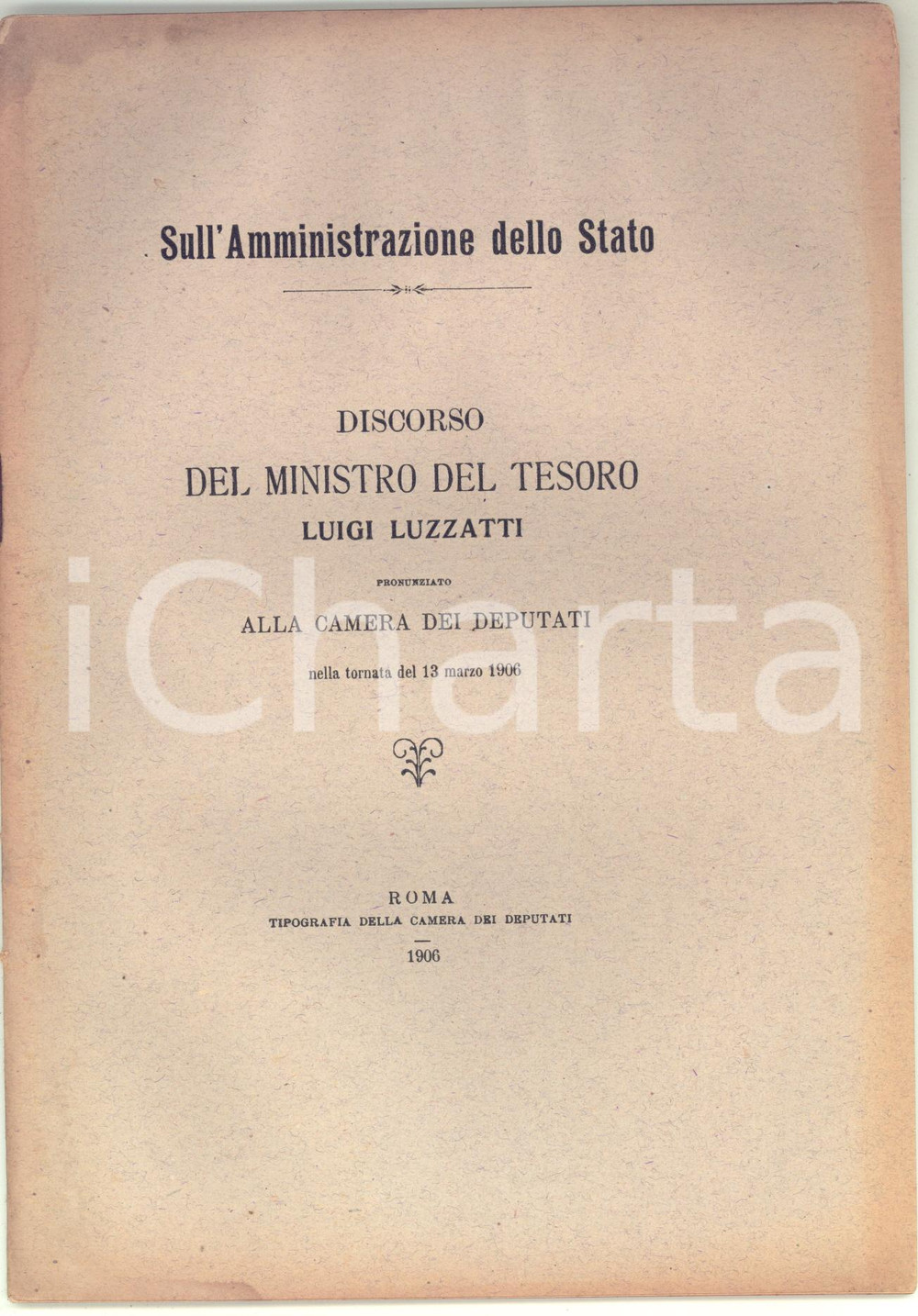 1906 Luigi LUZZATTI Sull'amministrazione dello Stato - Discorso alla Camera Pubblicazione d'epoca, contenente il testo del discorso pronunciato nella tornata del 13 marzo 1906.CONDIZIONI: POOR (tracce di umidit&agrave; in copertina al lato superiore e increspature; ingiallimento marginale)PAGINE: 32FORMATO: 17x23 cm     originale e autentica 1
