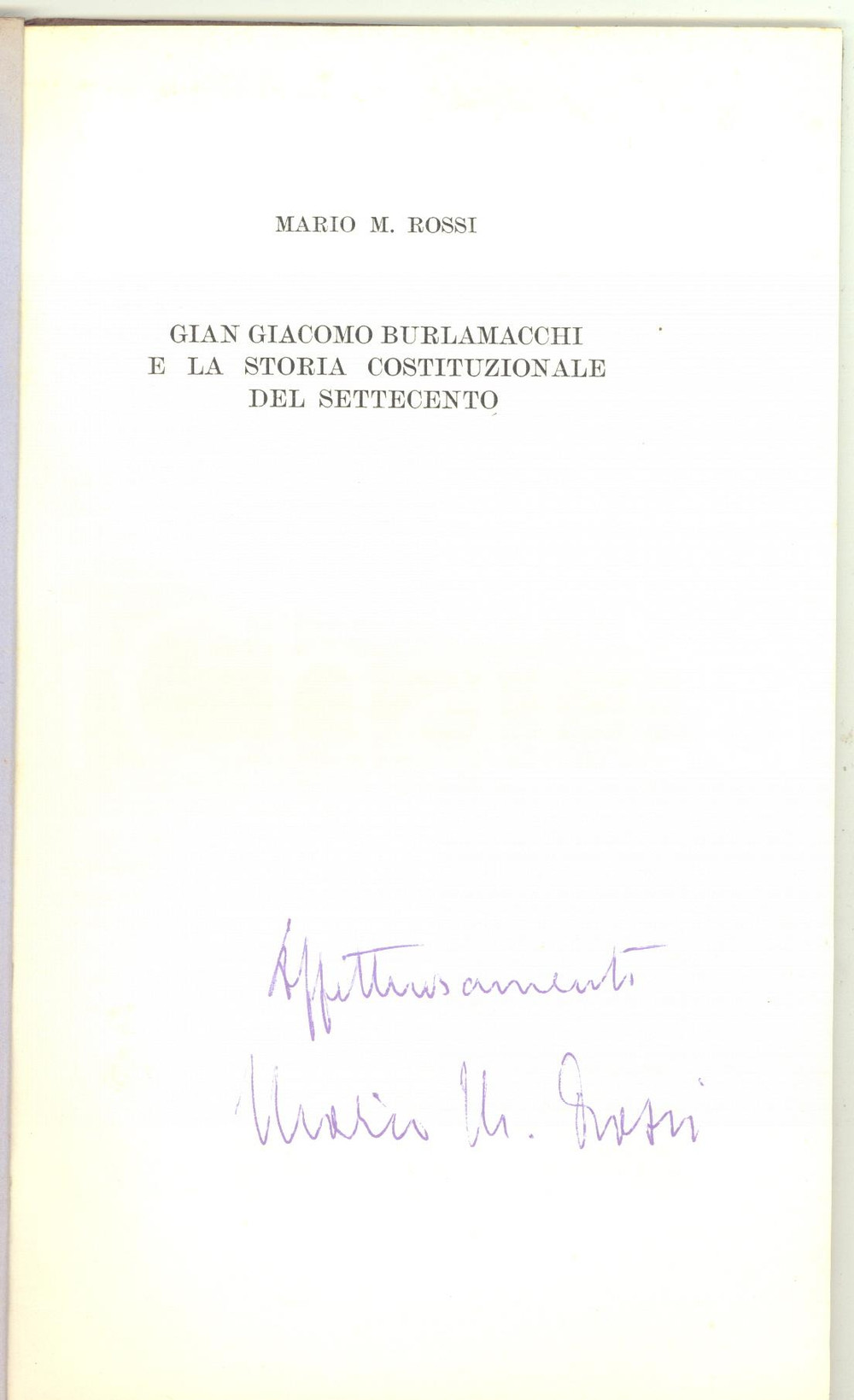 1961 Mario M. ROSSI Gian Giacomo Burlamacchi - Invio autografo 70 pp. Pubblicazione d'epoca, con invio autografo all'interno, dal titolo completo: "Gian Giacomo Burlamacchi e la storia costituzionale del Settecento".Estratto dal volume "Ginevra e l'Italia". CONDIZIONI: POOR (buone condizioni interne, ma strappi al dorso, gualciture e fioriture in copertina) PAGINE: 70    originale e autentica 1