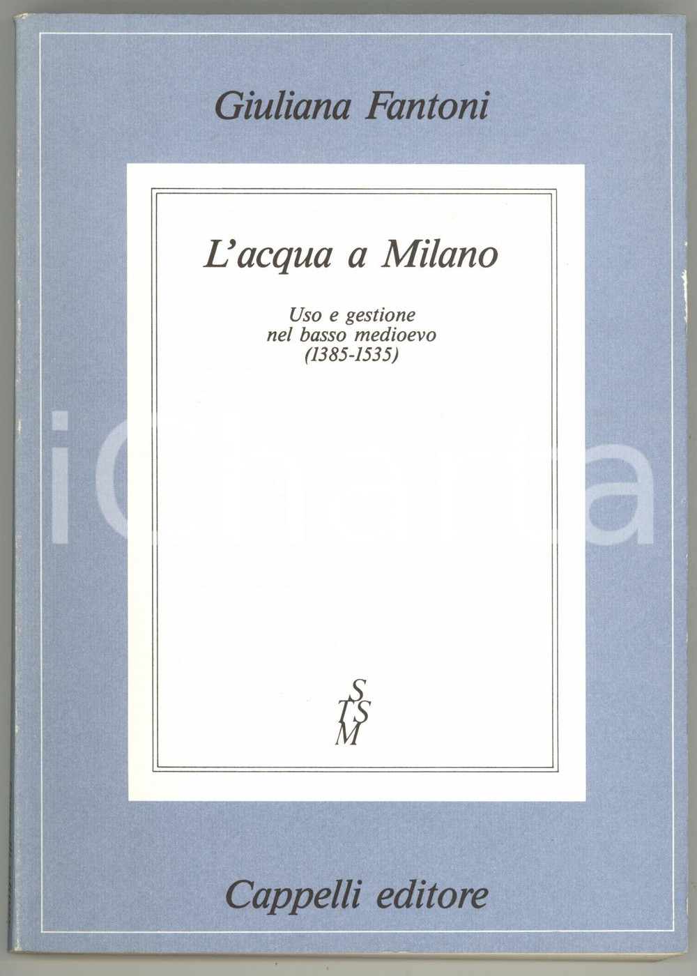 1990 Giuliana FANTONI L'acqua a Milano - CAPPELLI EDITORE 183 pp.