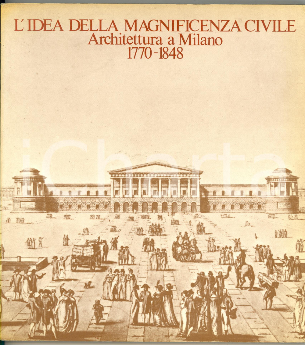 1978 L'IDEA DELLA MAGNIFICENZA CIVILE Architettura a Milano 1770-1848 DIMENSIONI: 22x24 cm PAGINE: 101 CONDIZIONI: G (lieve ingiallimento)    originale e autentica 1
