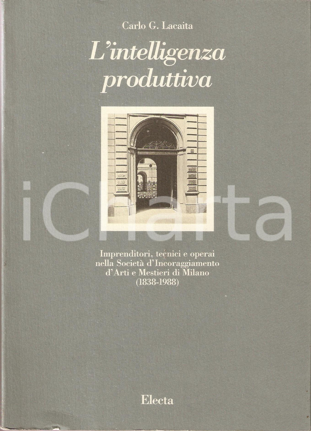 1990 Carlo G. LACAITA L'intelligenza produttiva - SIAM1838 *Edizioni ELECTA   EDITORE: ElectaDIMENSIONI: 17x24 cmPAGINE: 418 CONDIZIONI: FAIR (forellini da graffetta e lievi abrasioni alla brossura)    originale e autentica 1