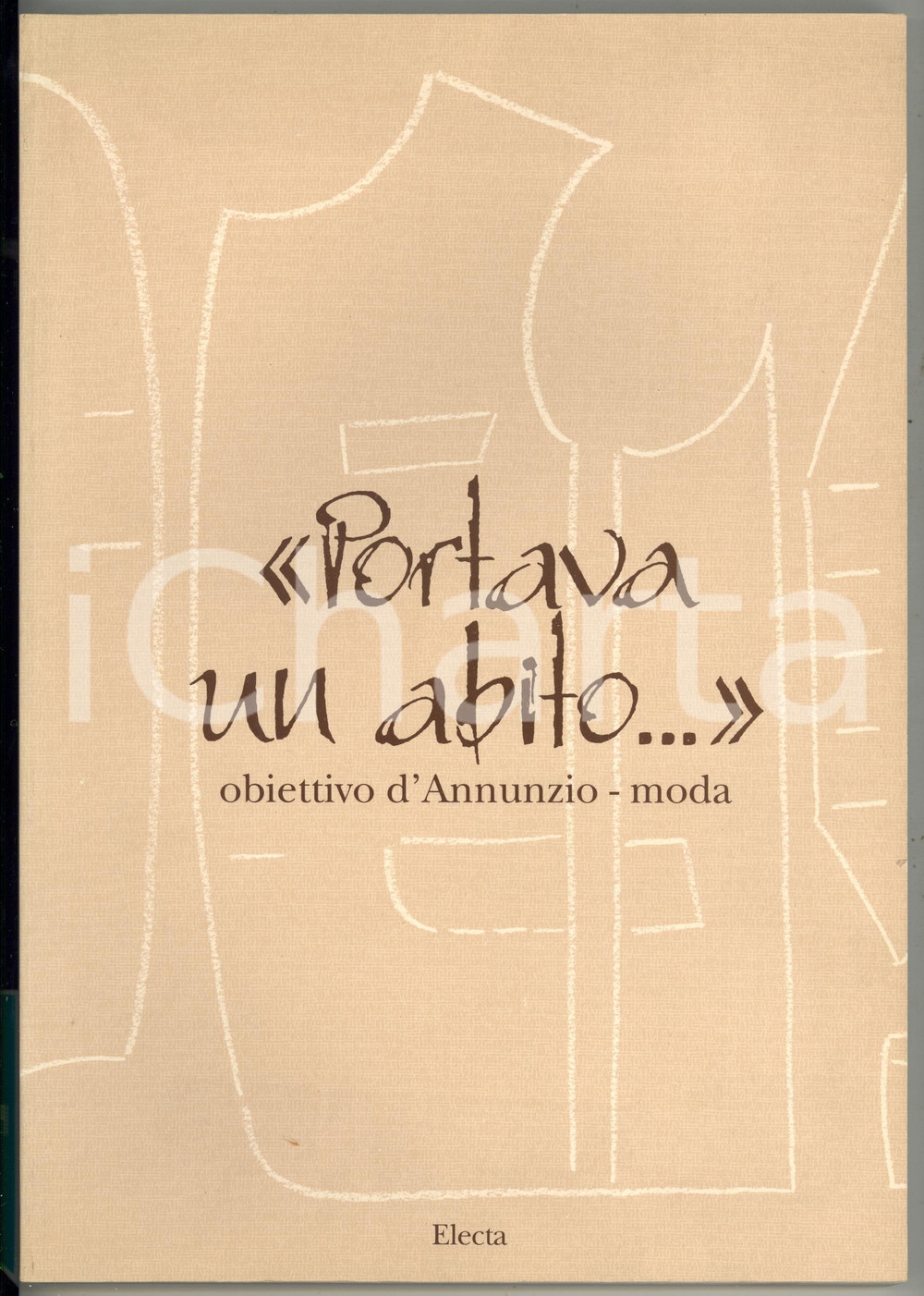 Libro, pubblicazione d epoca 1996 AA.VV.  PORTAVA UN ABITO Obiettivo d Annunzio  moda  Ed. ELECTA 155 pp. 1
