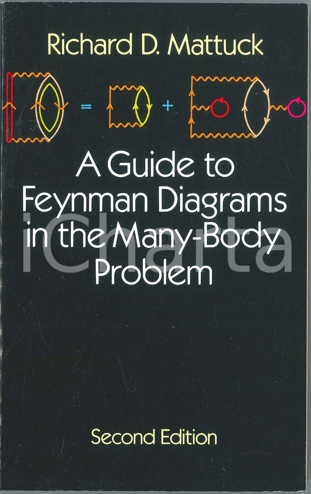 1992 Richard D. MATTUCK Guide to Feynman diagrams in the many-body problem Pubblicazione brossurata in lingua inglese.Seconda edizione. EDITORE: Dover publicationsCOLLANA: Dover Science BooksPAGINE: 429  FAIR/discreto Lievi piegature al dorso Formato: 13x21 cm originale e autentica 1