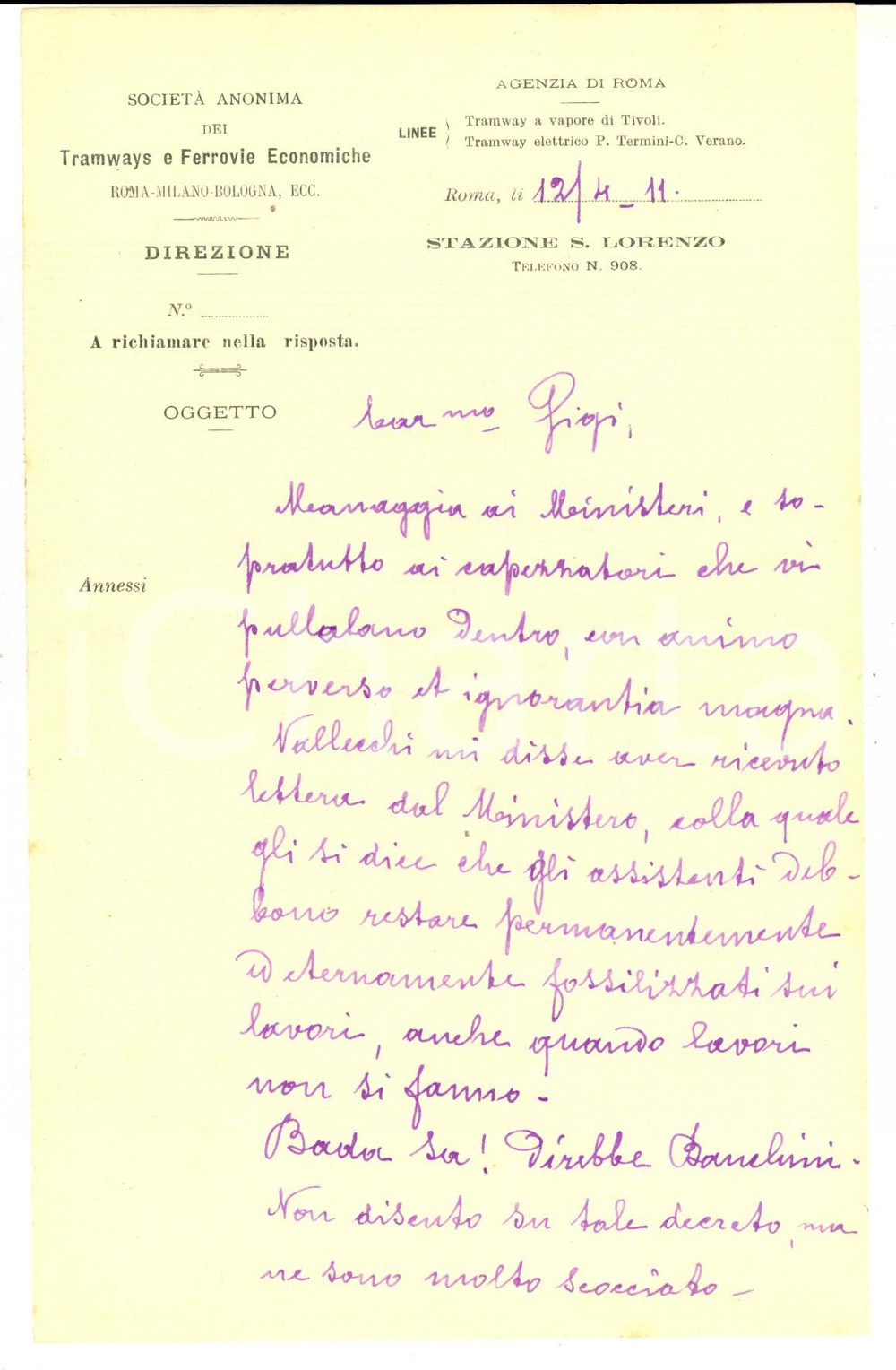 1911 ROMA SocietÃ  Anonima Tramways - Mannaggia ai Ministeri *Celestino GREA Lettera di Celestino Grea, direttore della Societ&agrave; Anonima dei Tramways Societ&agrave; Anonima dei Tramways e delle Ferrovie Economiche di Roma, Milano e Bologna (STFE), relativa alla gestione del personale:"...Mannaggia ai Ministeri, e soprattutto ai capezzatori che vi pullulano dentro, con animo perverso et ignorantia magna...gli assistenti debbono restare fossilizzati sui lavori, anche quando lavori non si fanno ..". Carta intestata. CONDIZIONI: FAIR (piegature d'epoca)PAGINE: 1 (2 facciate)     originale e autentica 1