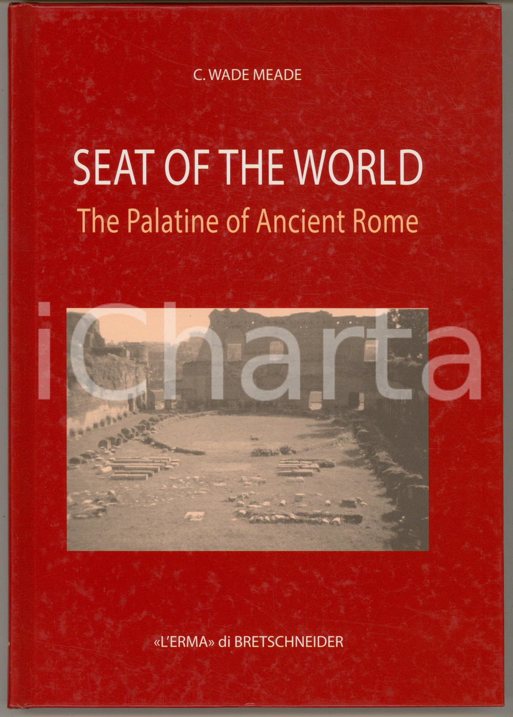 2013 C. WADE MEADE Seat of the world. The Palatine of Ancient Rome (2)