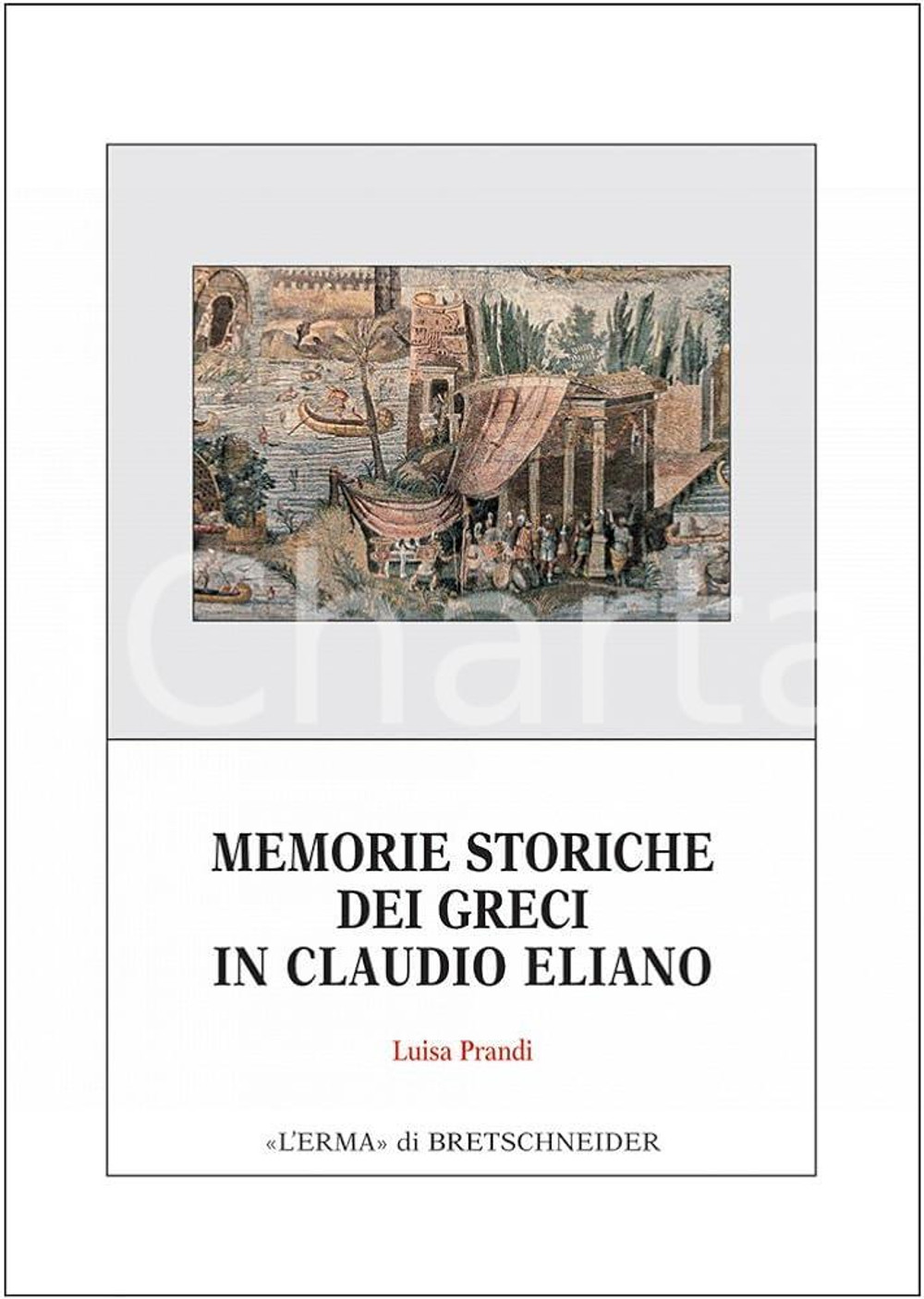2005 Luisa PRANDI Memorie storiche dei greci in Claudio Eliano *L'Erma Brossura editoriale, copertina flessibile con sovraccoperta.Copia sigillata.PAGINE: 238EDITORE: L'Erma di BretschneiderCOLLANA: Monografie C.E.R.D.A.C. 25 - Centro Ricerche e Documentazione sull'Antichità Classica. GOOD/buono  Formato: 17x24 cm originale e autentica 1