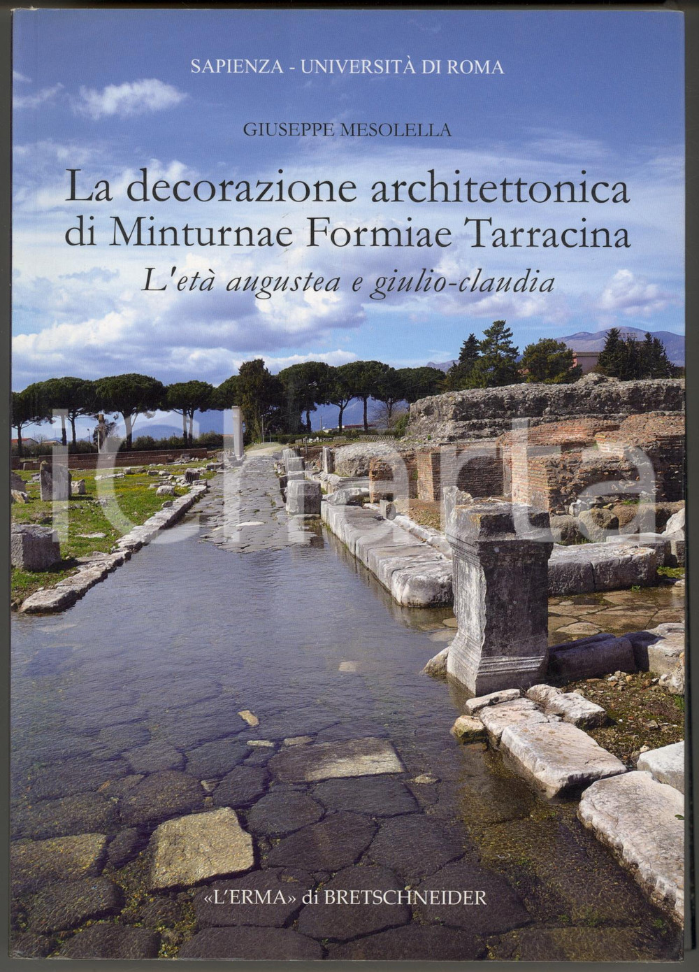 2012 Giuseppe MESOLELLA Decorazione architettonica Minturnae Formiae Tarracina 3 Brossura editoriale, copertina flessibile. Titolo completo: "La decorazione architettonica di Minturnae Formiae Tarracina. L'età augustea e giulio-claudia".Incluso CD Rom con tavole e testo.Collana "Archeologia Classica - Supplementi e Monografie", 9.PAGINE: 696, 50 tav.EDITORE: L'Erma di Bretschneider  GOOD/buono minimi graffi in copertina e lievi sporcature al taglio FORMATO: 17x24 cm originale e autentica 1