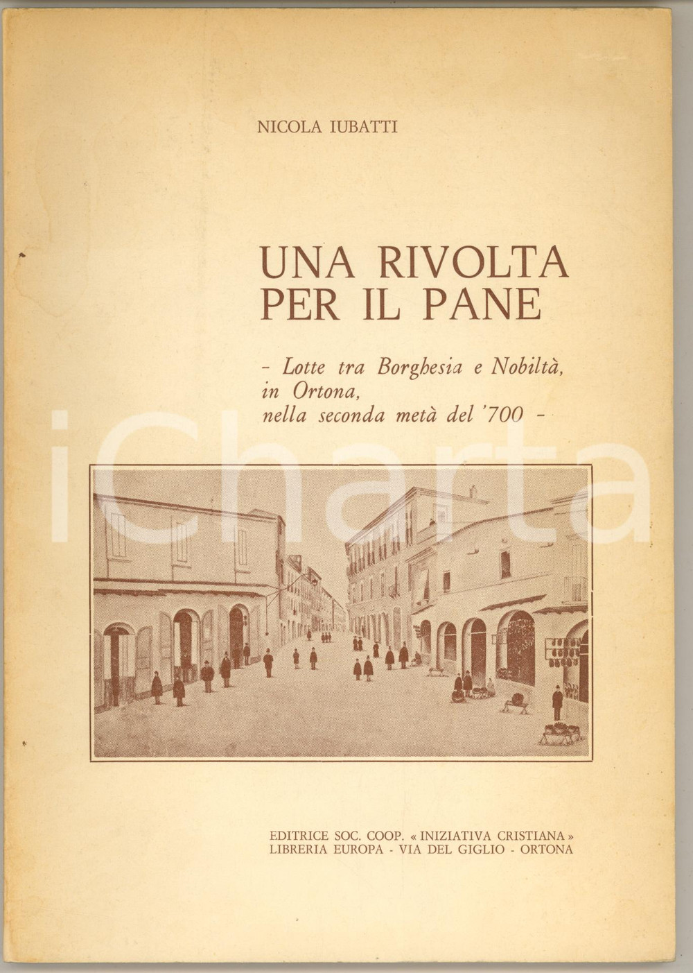 1985 Nicola IUBATTI Una rivolta per il pane - Lotte borghesia e nobiltà a ORTONA