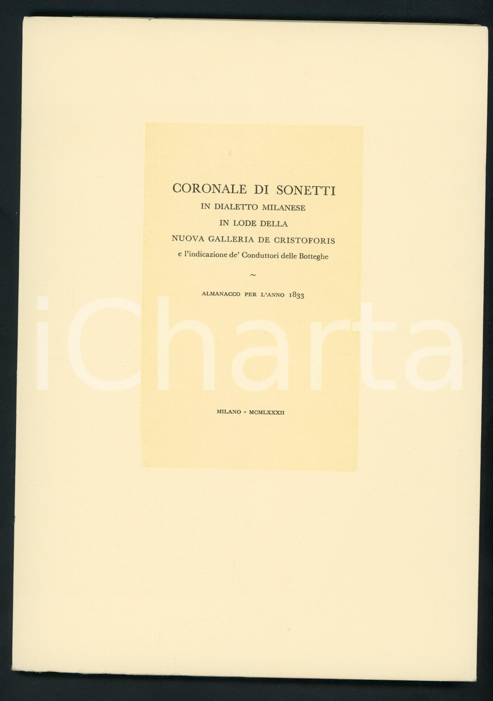 1982 MILANO Coronale di sonetti in lode della nuova Galleria De Cristoforis (1) Pubblicazione in brossura editoriale, con copertina flessibile e velina di protezione.TITOLO: Coronale di sonetti in dialetto milanese in lode della nuova Galleria De Cristoforis e l'indicazione de' conduttori delle botteghe - Almanacco per l'anno 1833Tiratura limitata (esemplare numerato in macchina n&deg; 317/400 per bibliofili).EDITORE:  Tipografia Umberto Allegretti di Campi - MilanoPAGINE: 37 GOOD/buono  Formato: 17x24 cm originale e autentica 1